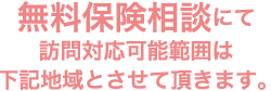 無料保険相談にて訪問対応可能範囲は下記地域とさせて頂きます。